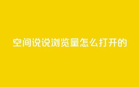 qq空间说说浏览量怎么打开的 - 如何增加QQ空间说说的浏览量。 第1张 qq空间说说浏览量怎么打开的 - 如何增加QQ空间说说的浏览量。 第1张