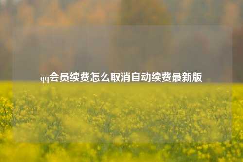 qq会员续费怎么取消自动续费最新版  第1张